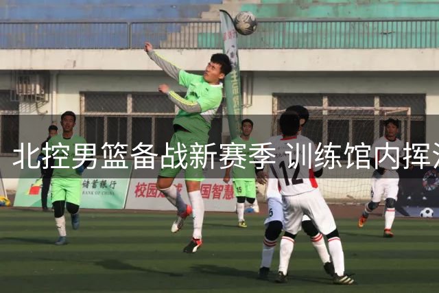 北控男篮备战新赛季 训练馆内挥汗如雨劲头足