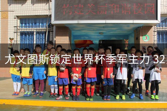 尤文图斯锁定世界杯季军主力 32岁曼城传奇有望自由加盟