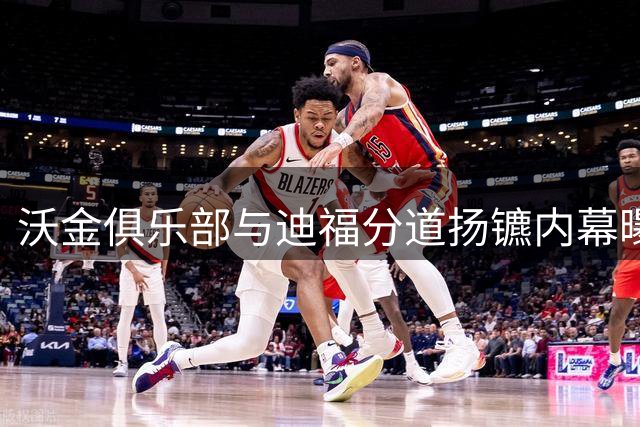 沃金俱乐部与迪福分道扬镳内幕曝光 缺席关键会议成导火索