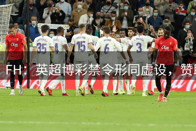 FH：英超博彩禁令形同虚设，赞助商转战袖标与训练服规避限制